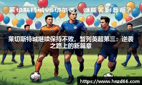 莱切斯特城继续保持不败，暂列英超第三：逆袭之路上的新篇章