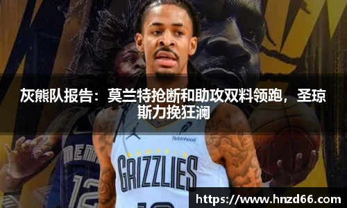 灰熊队报告：莫兰特抢断和助攻双料领跑，圣琼斯力挽狂澜