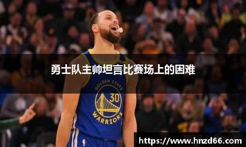 勇士队主帅坦言比赛场上的困难