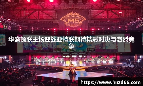 华盛顿联主场迎战亚特联期待精彩对决与激烈竞争
