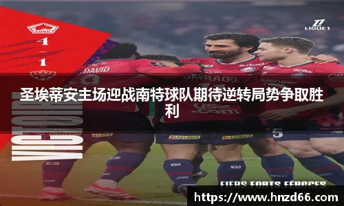 圣埃蒂安主场迎战南特球队期待逆转局势争取胜利