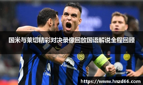 国米与莱切精彩对决录像回放国语解说全程回顾